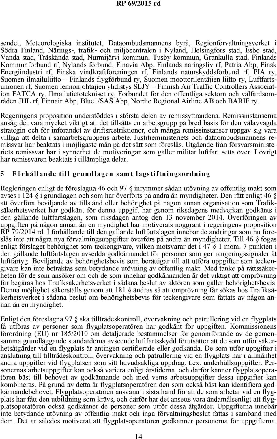 rf, Finlands naturskyddsförbund rf, PIA ry, Suomen ilmailuliitto Finlands flygförbund ry, Suomen moottorilentäjien liitto ry, Luftfartsunionen rf, Suomen lennonjohtajien yhdistys SLJY Finnish Air