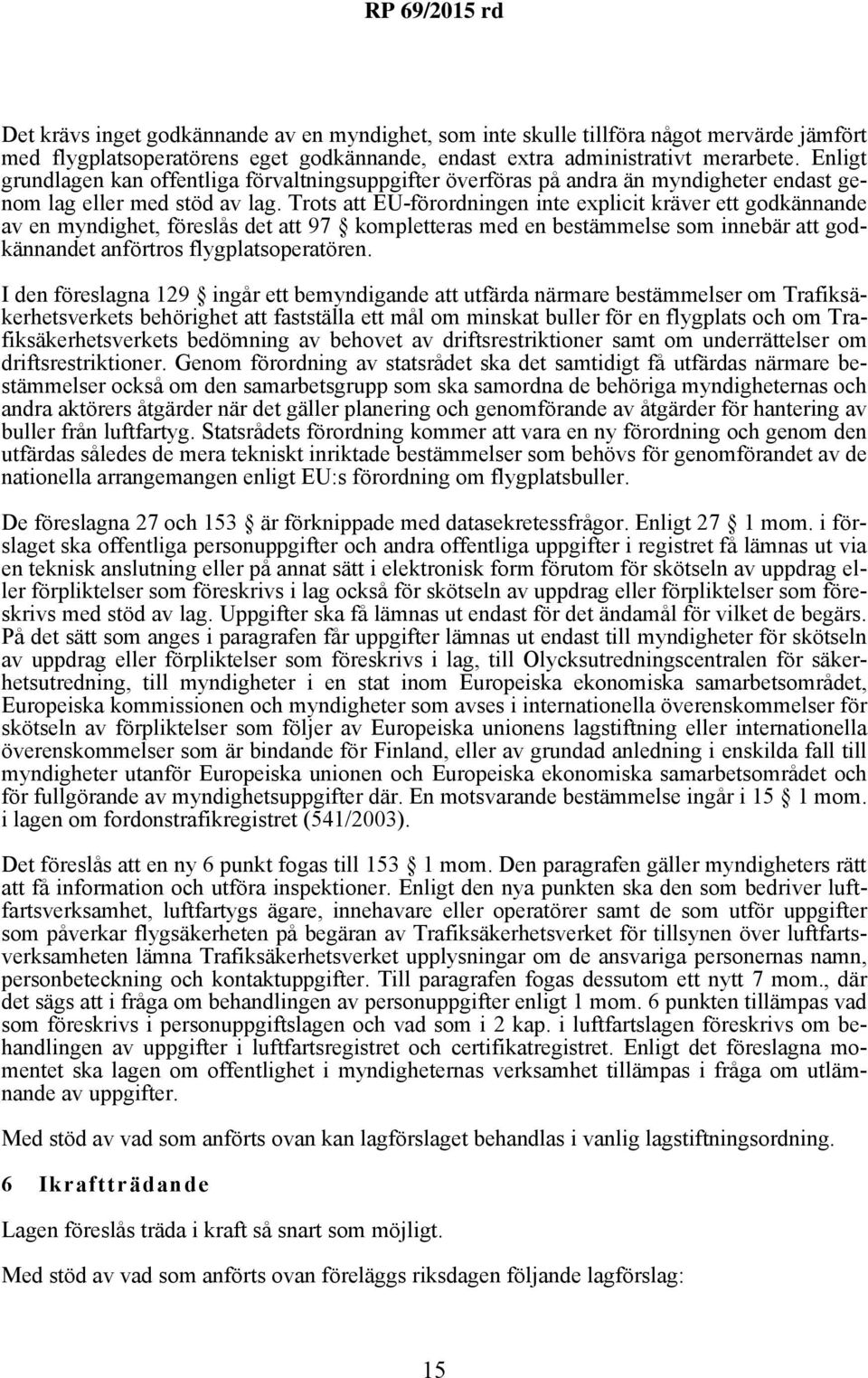 Trots att EU-förordningen inte explicit kräver ett godkännande av en myndighet, föreslås det att 97 kompletteras med en bestämmelse som innebär att godkännandet anförtros flygplatsoperatören.