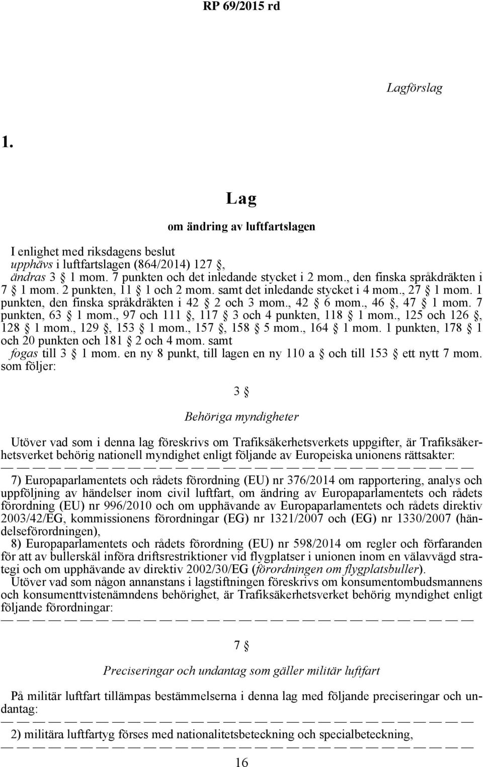 7 punkten, 63 1 mom., 97 och 111, 117 3 och 4 punkten, 118 1 mom., 125 och 126, 128 1 mom., 129, 153 1 mom., 157, 158 5 mom., 164 1 mom. 1 punkten, 178 1 och 20 punkten och 181 2 och 4 mom.