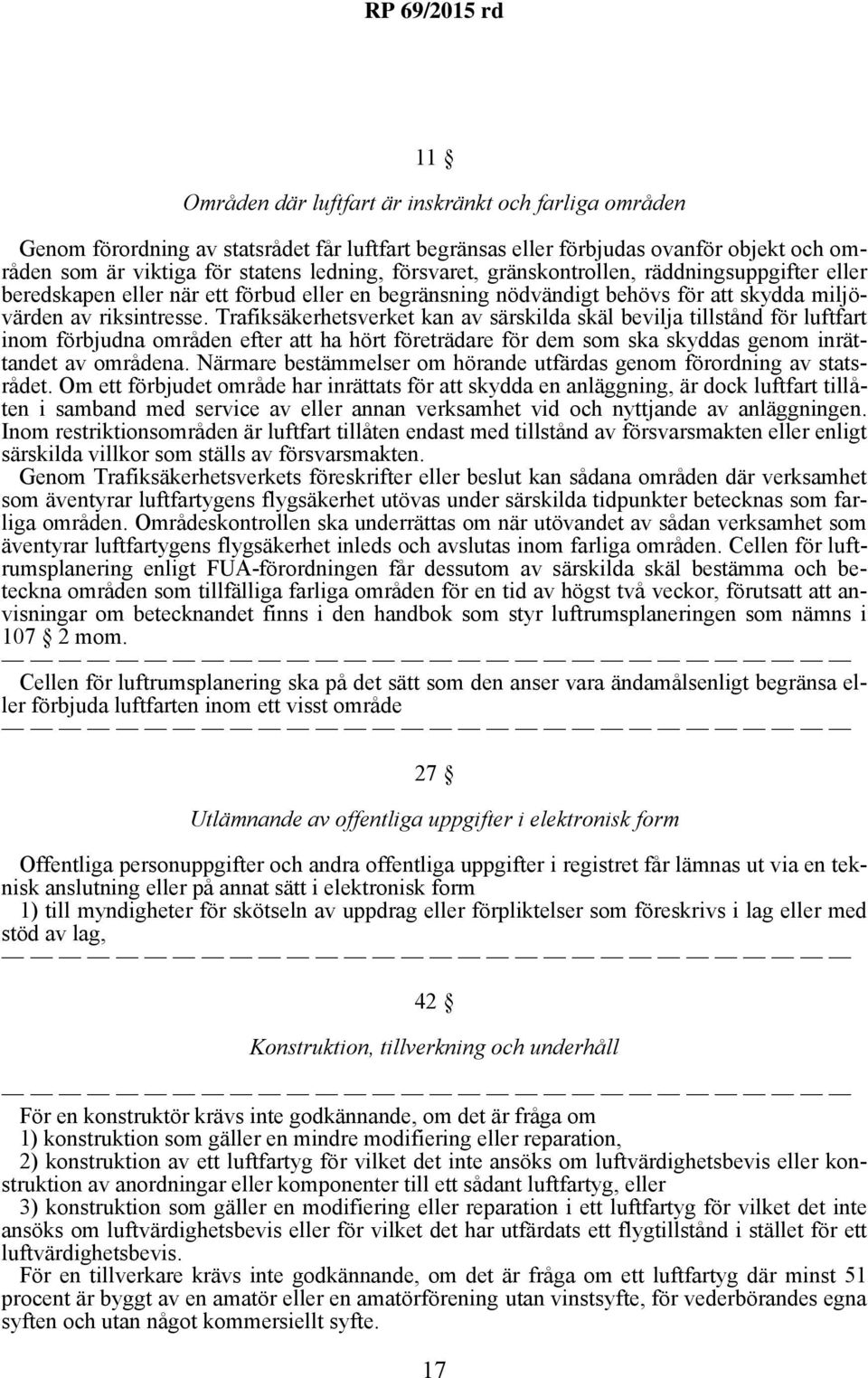 Trafiksäkerhetsverket kan av särskilda skäl bevilja tillstånd för luftfart inom förbjudna områden efter att ha hört företrädare för dem som ska skyddas genom inrättandet av områdena.