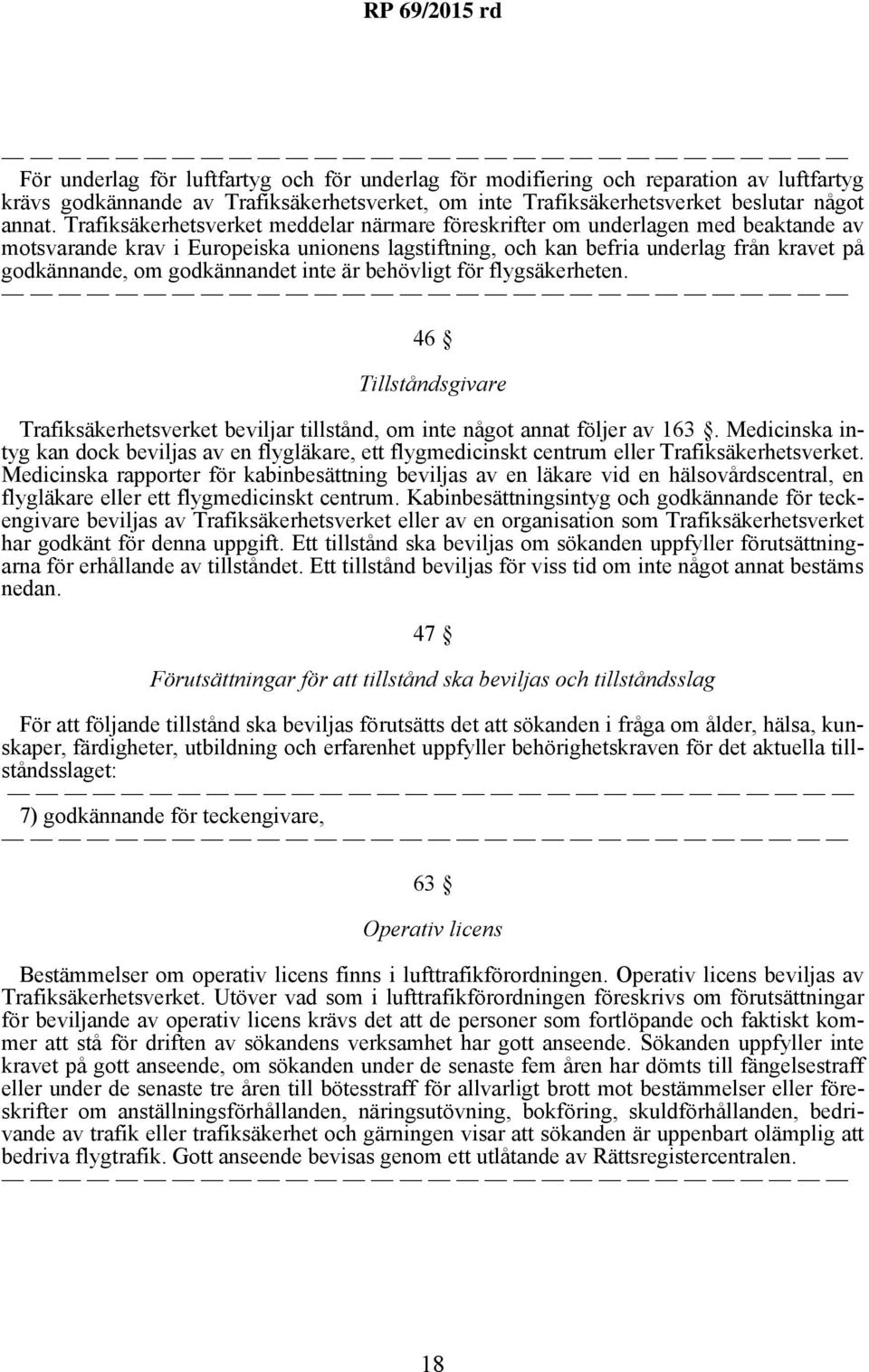 godkännandet inte är behövligt för flygsäkerheten. 46 Tillståndsgivare Trafiksäkerhetsverket beviljar tillstånd, om inte något annat följer av 163.