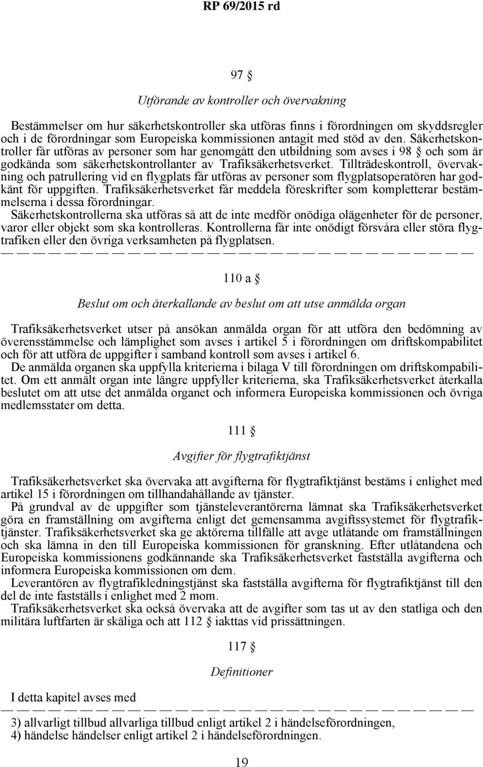 Tillträdeskontroll, övervakning och patrullering vid en flygplats får utföras av personer som flygplatsoperatören har godkänt för uppgiften.