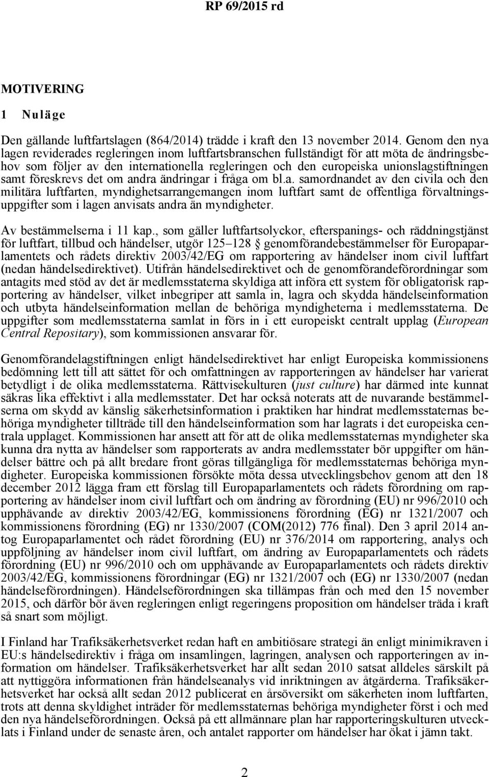samt föreskrevs det om andra ändringar i fråga om bl.a. samordnandet av den civila och den militära luftfarten, myndighetsarrangemangen inom luftfart samt de offentliga förvaltningsuppgifter som i lagen anvisats andra än myndigheter.
