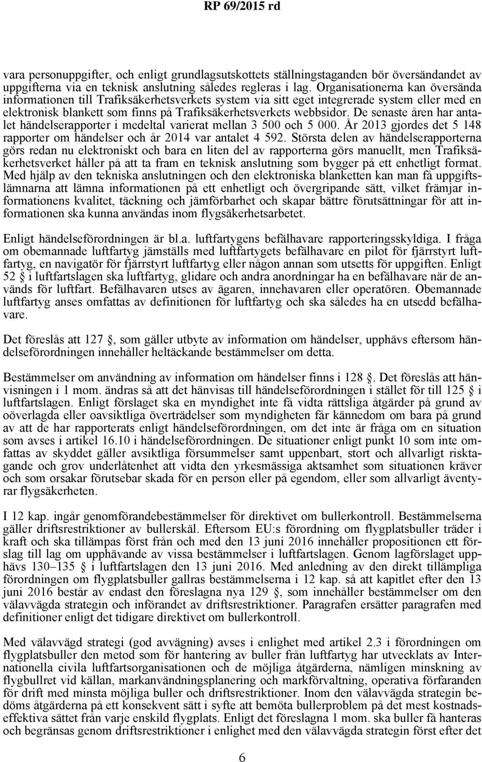 De senaste åren har antalet händelserapporter i medeltal varierat mellan 3 500 och 5 000. År 2013 gjordes det 5 148 rapporter om händelser och år 2014 var antalet 4 592.