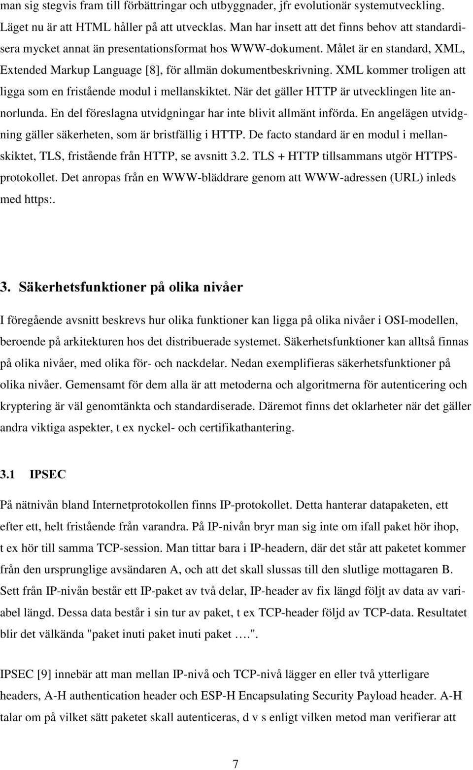 XML kommer troligen att ligga som en fristående modul i mellanskiktet. När det gäller HTTP är utvecklingen lite annorlunda. En del föreslagna utvidgningar har inte blivit allmänt införda.