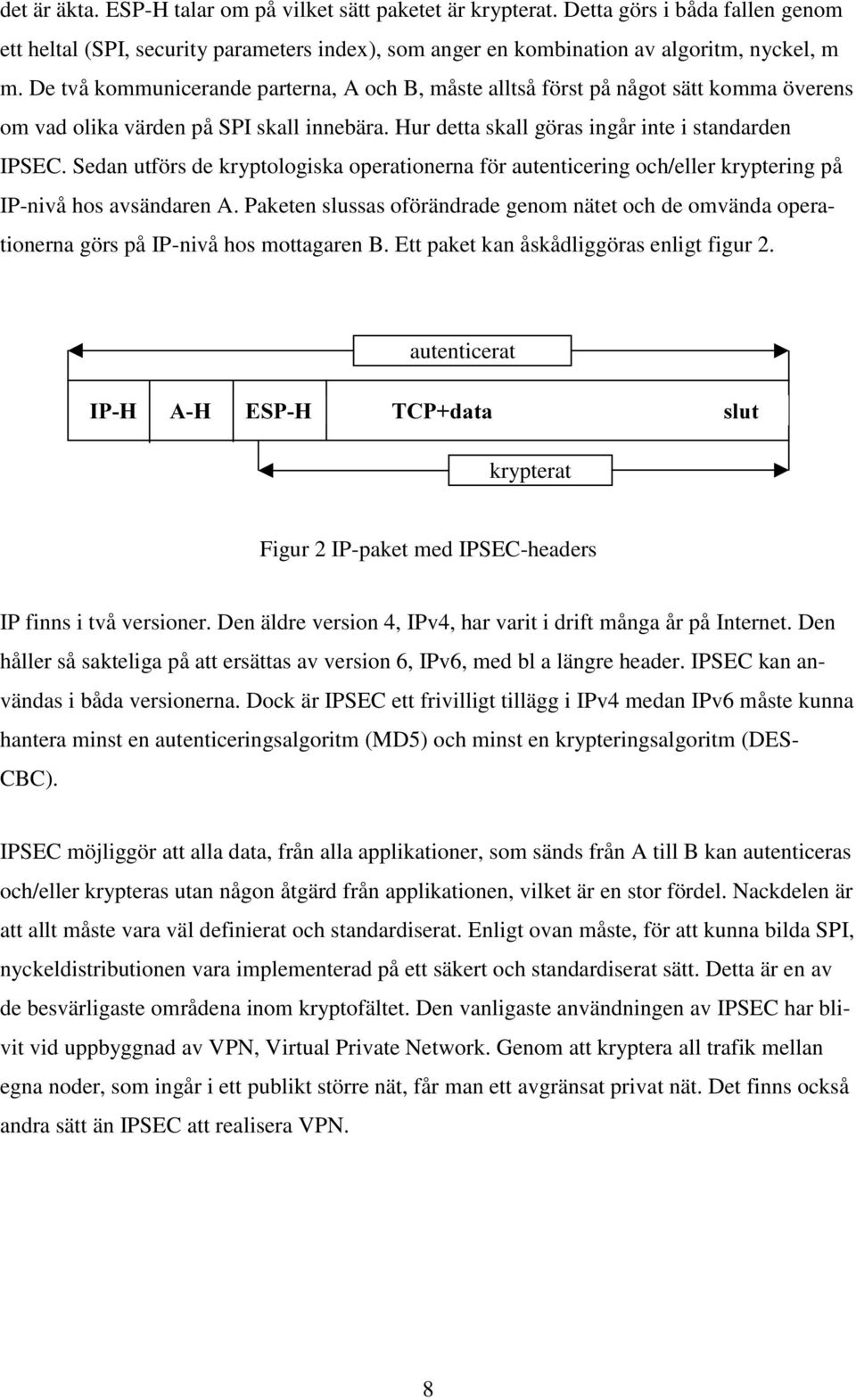 Sedan utförs de kryptologiska operationerna för autenticering och/eller kryptering på IP-nivå hos avsändaren A.