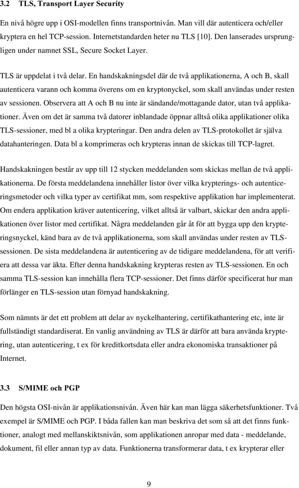 En handskakningsdel där de två applikationerna, A och B, skall autenticera varann och komma överens om en kryptonyckel, som skall användas under resten av sessionen.