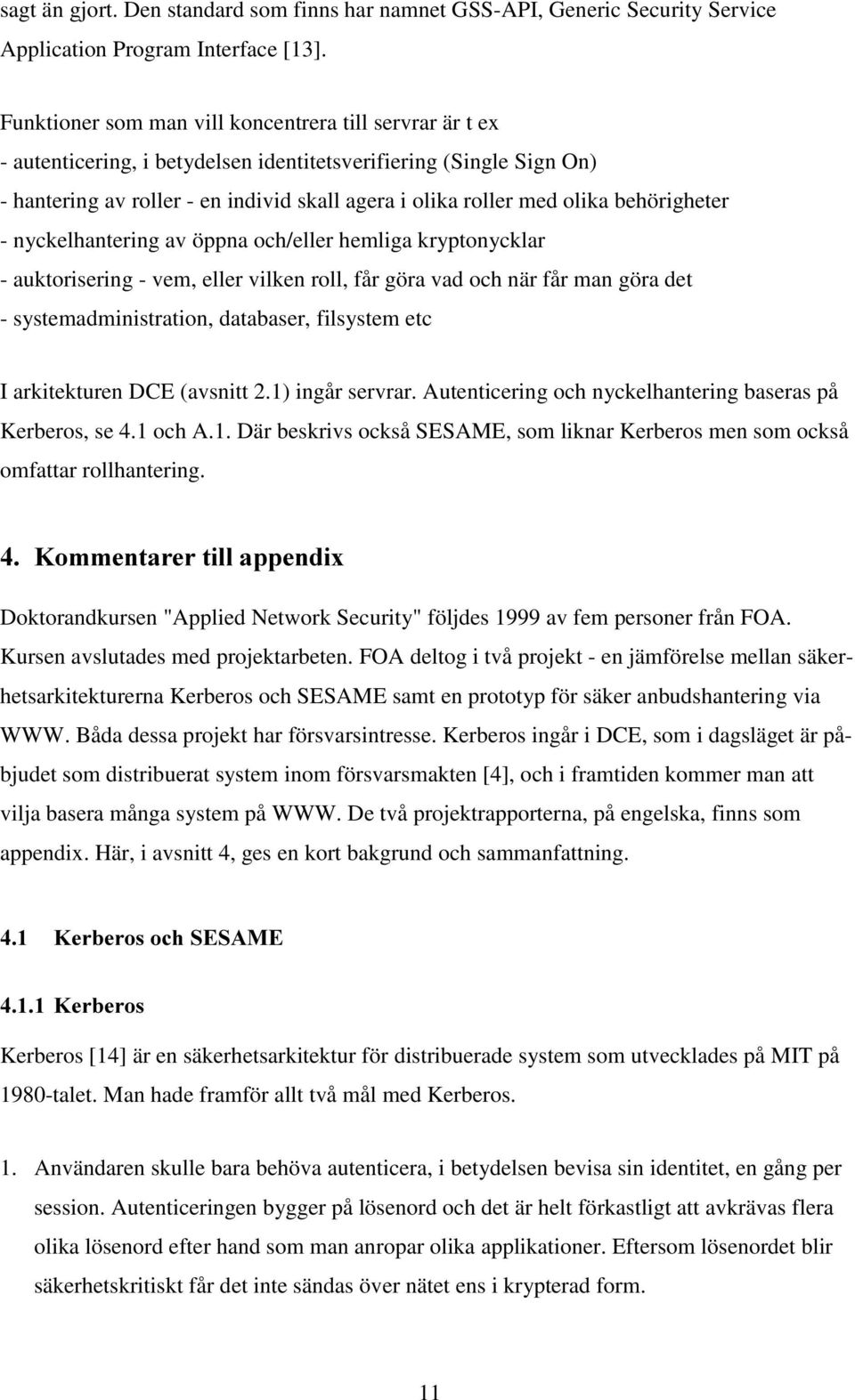 behörigheter - nyckelhantering av öppna och/eller hemliga kryptonycklar - auktorisering - vem, eller vilken roll, får göra vad och när får man göra det - systemadministration, databaser, filsystem