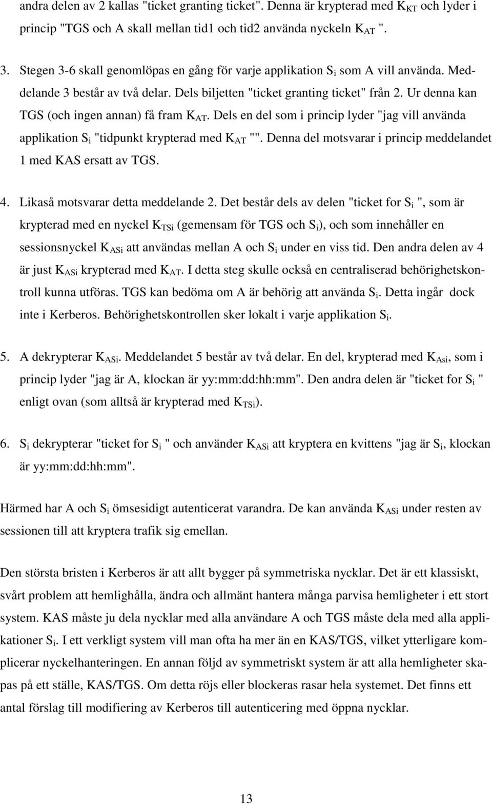 Ur denna kan TGS (och ingen annan) få fram K AT. Dels en del som i princip lyder "jag vill använda applikation S i "tidpunkt krypterad med K AT "".