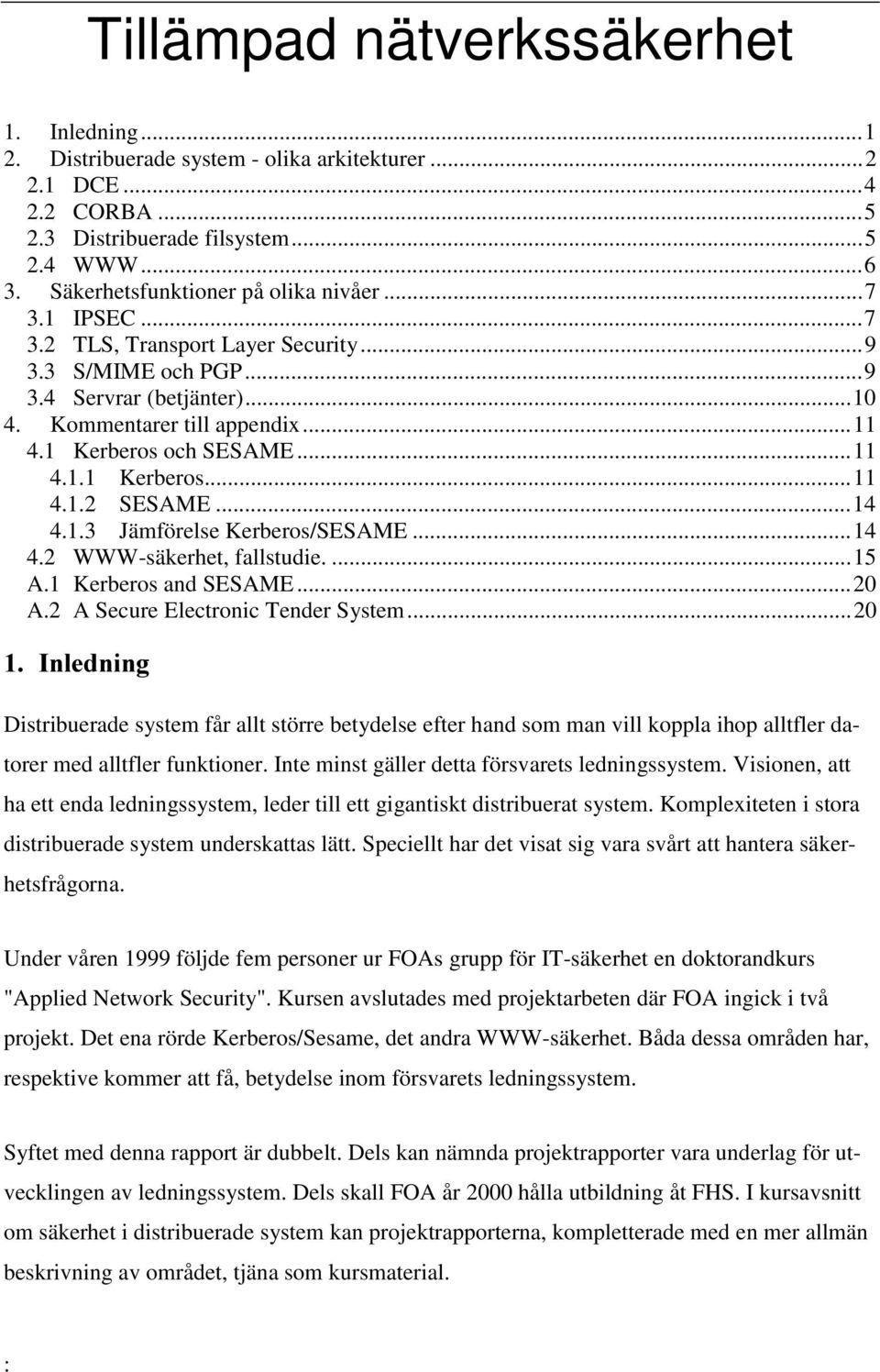 1 Kerberos och SESAME...11 4.1.1 Kerberos...11 4.1.2 SESAME...14 4.1.3 Jämförelse Kerberos/SESAME...14 4.2 WWW-säkerhet, fallstudie....15 A.1 Kerberos and SESAME...20 A.