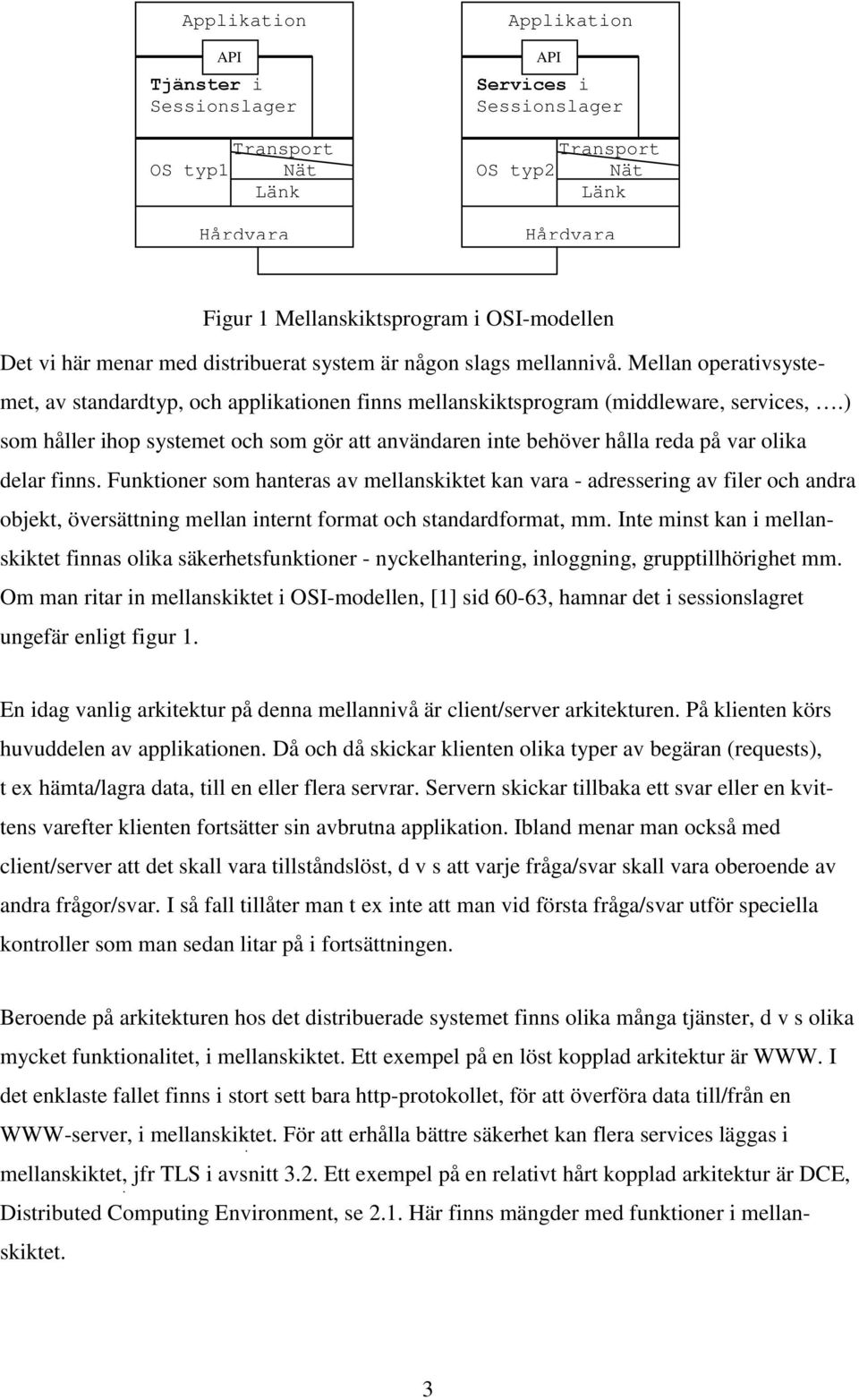 ) som håller ihop systemet och som gör att användaren inte behöver hålla reda på var olika delar finns.