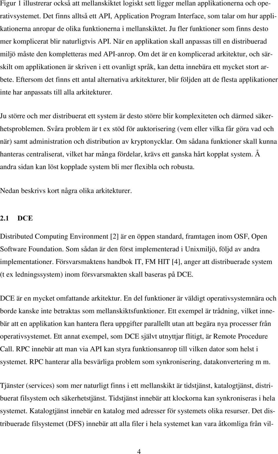 Ju fler funktioner som finns desto mer komplicerat blir naturligtvis API. När en applikation skall anpassas till en distribuerad miljö måste den kompletteras med API-anrop.