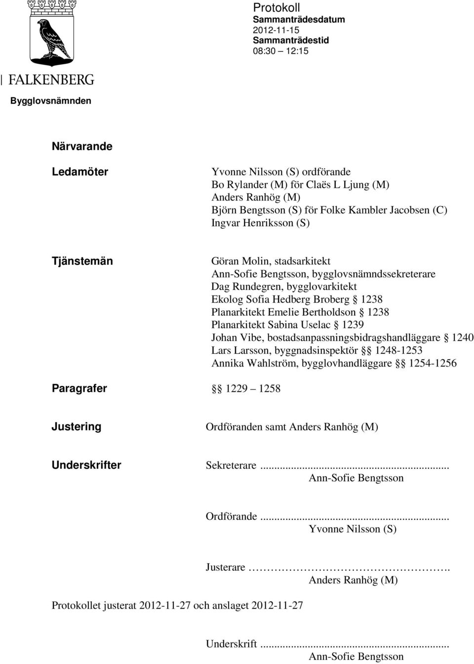 Planarkitekt Emelie Bertholdson 1238 Planarkitekt Sabina Uselac 1239 Johan Vibe, bostadsanpassningsbidragshandläggare 1240 Lars Larsson, byggnadsinspektör 1248-1253 Annika Wahlström,