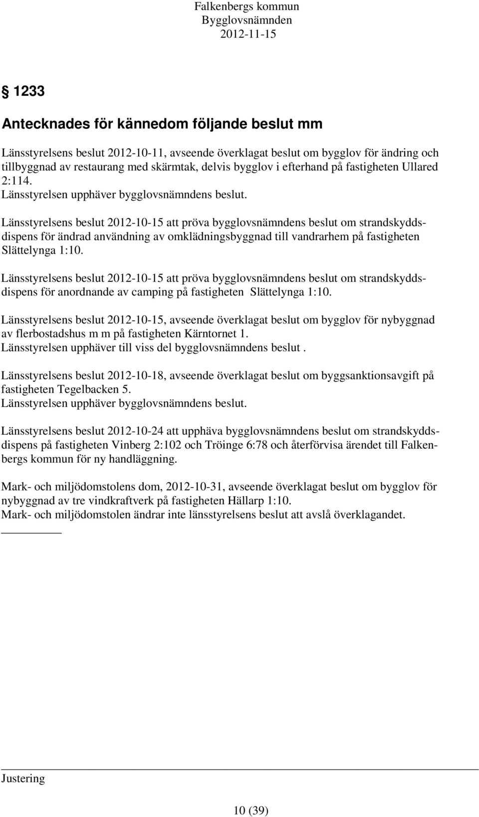 Länsstyrelsens beslut 2012-10-15 att pröva bygglovsnämndens beslut om strandskyddsdispens för ändrad användning av omklädningsbyggnad till vandrarhem på fastigheten Slättelynga 1:10.