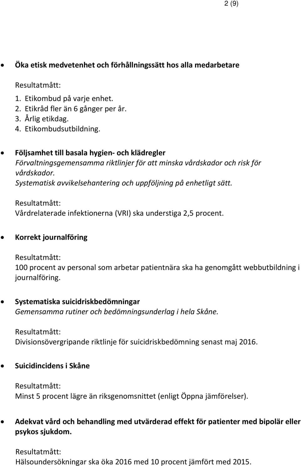 Vårdrelaterade infektionerna (VRI) ska understiga 2,5 procent. Korrekt journalföring 100 procent av personal som arbetar patientnära ska ha genomgått webbutbildning i journalföring.