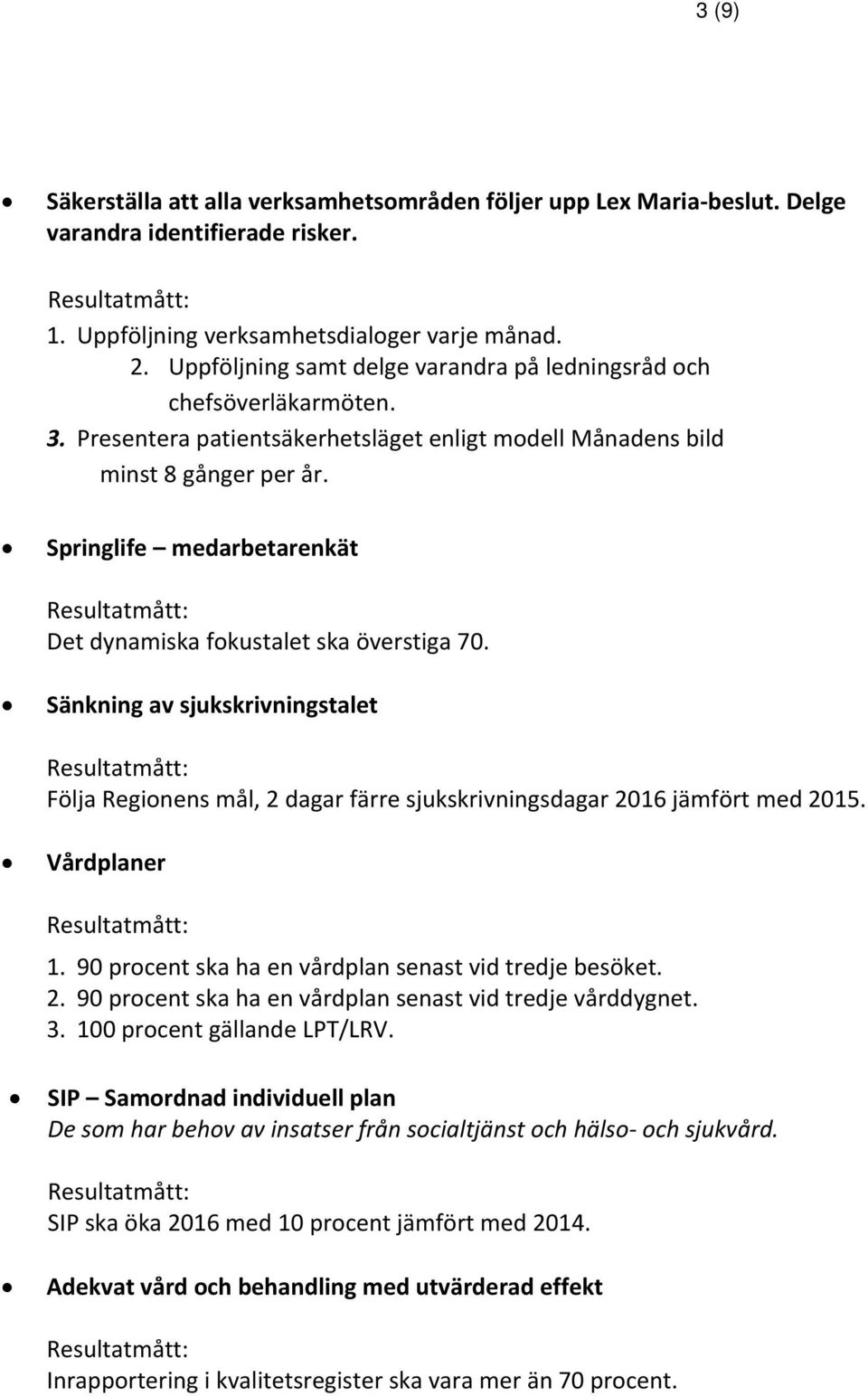 Springlife medarbetarenkät Det dynamiska fokustalet ska överstiga 70. Sänkning av sjukskrivningstalet Följa Regionens mål, 2 dagar färre sjukskrivningsdagar 2016 jämfört med 2015. Vårdplaner 1.