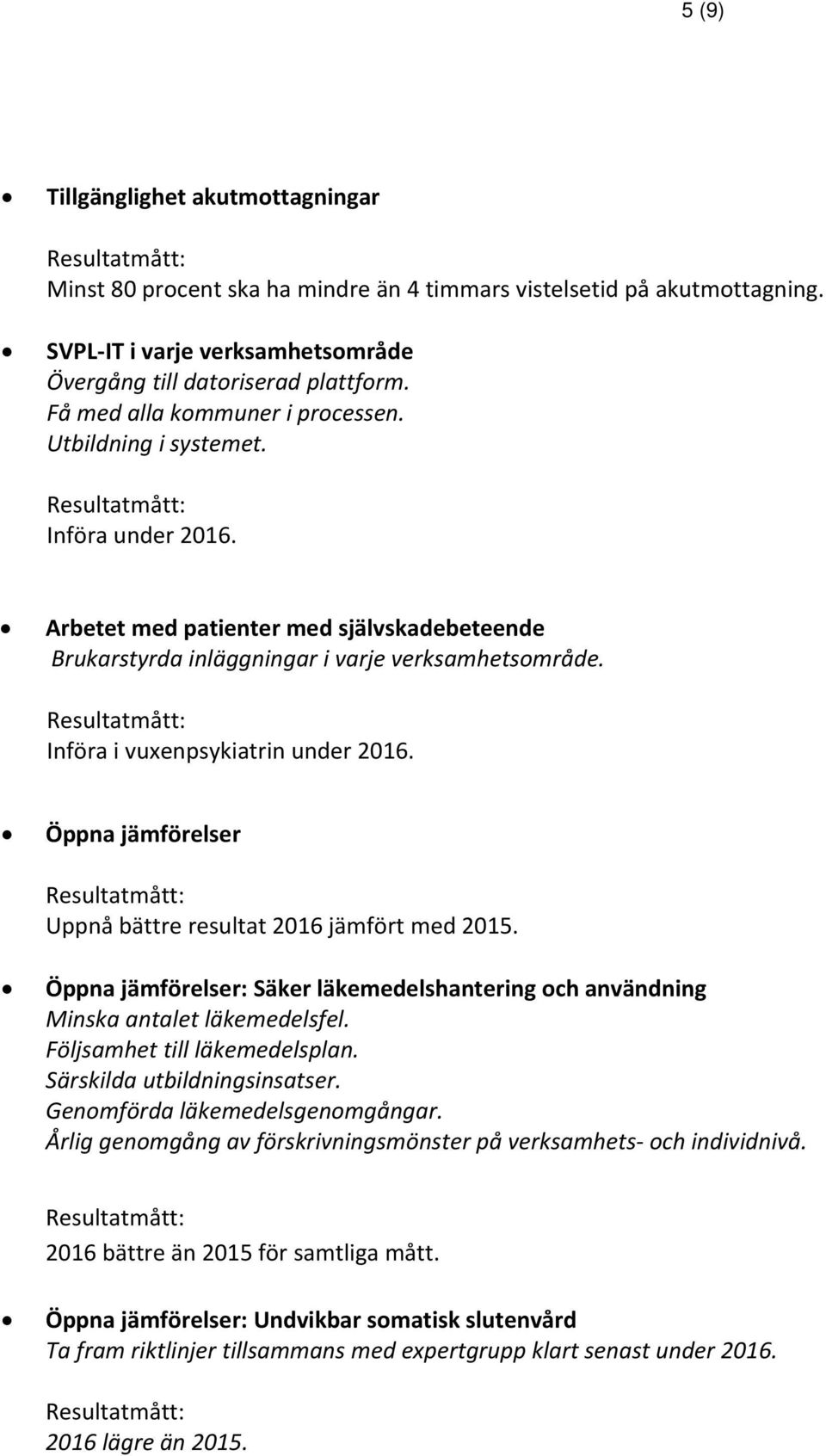 Införa i vuxenpsykiatrin under 2016. Öppna jämförelser Uppnå bättre resultat 2016 jämfört med 2015. Öppna jämförelser: Säker läkemedelshantering och användning Minska antalet läkemedelsfel.