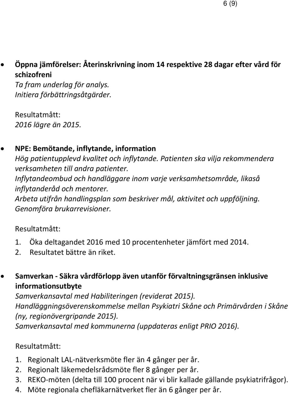 Inflytandeombud och handläggare inom varje verksamhetsområde, likaså inflytanderåd och mentorer. Arbeta utifrån handlingsplan som beskriver mål, aktivitet och uppföljning. Genomföra brukarrevisioner.