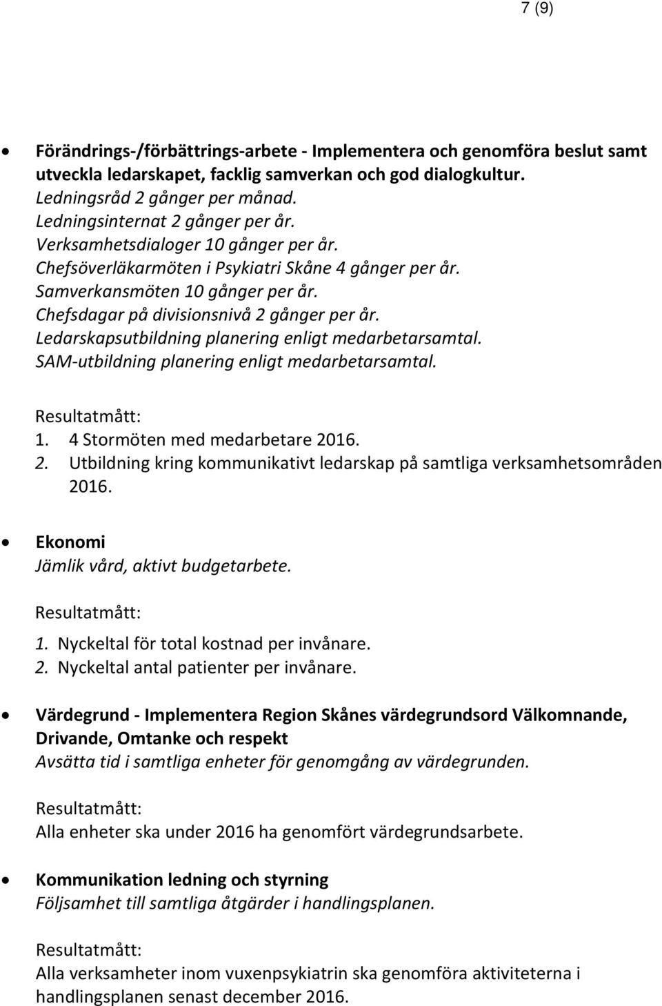 Chefsdagar på divisionsnivå 2 gånger per år. Ledarskapsutbildning planering enligt medarbetarsamtal. SAM utbildning planering enligt medarbetarsamtal. 1. 4 Stormöten med medarbetare 2016. 2. Utbildning kring kommunikativt ledarskap på samtliga verksamhetsområden 2016.