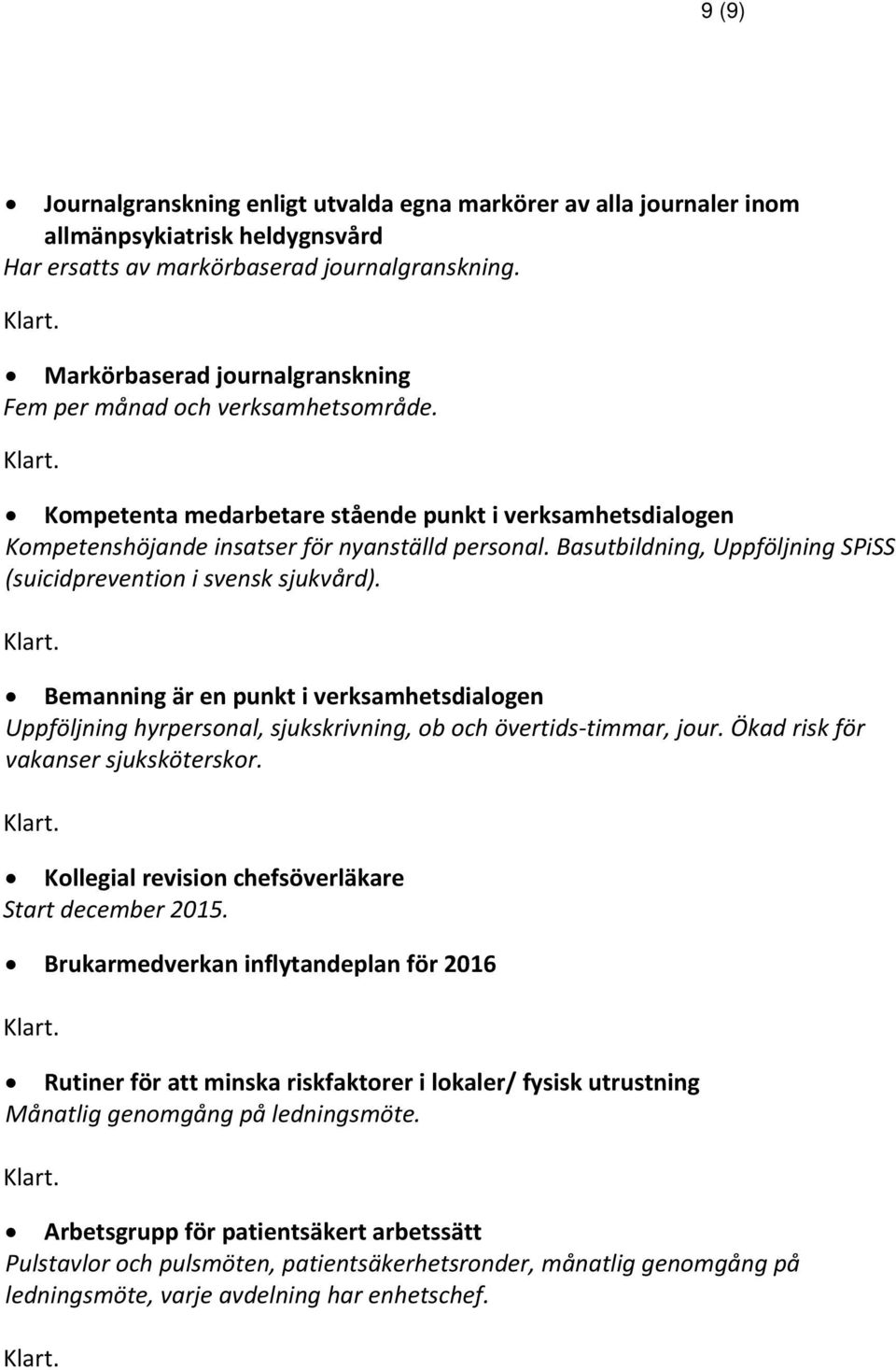 Basutbildning, Uppföljning SPiSS (suicidprevention i svensk sjukvård). Bemanning är en punkt i verksamhetsdialogen Uppföljning hyrpersonal, sjukskrivning, ob och övertids timmar, jour.