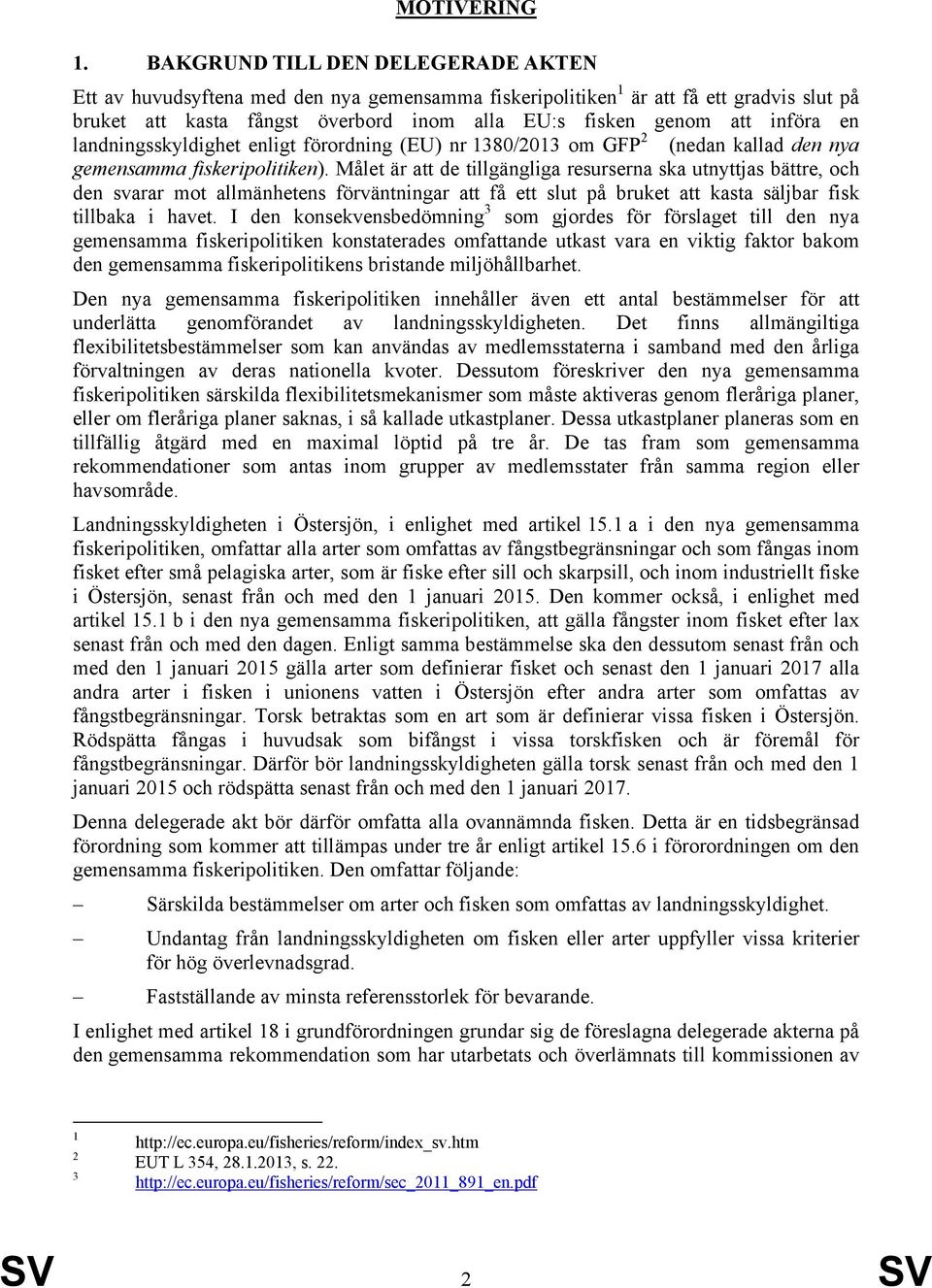 en landningsskyldighet enligt förordning (EU) nr 1380/2013 om GFP 2 (nedan kallad den nya gemensamma fiskeripolitiken).