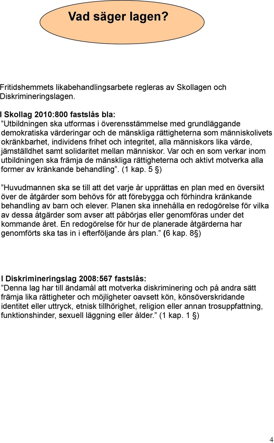 frihet och integritet, alla människors lika värde, jämställdhet samt solidaritet mellan människor.