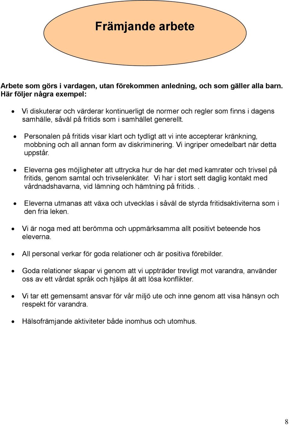 Personalen på fritids visar klart och tydligt att vi inte accepterar kränkning, mobbning och all annan form av diskriminering. Vi ingriper omedelbart när detta uppstår.