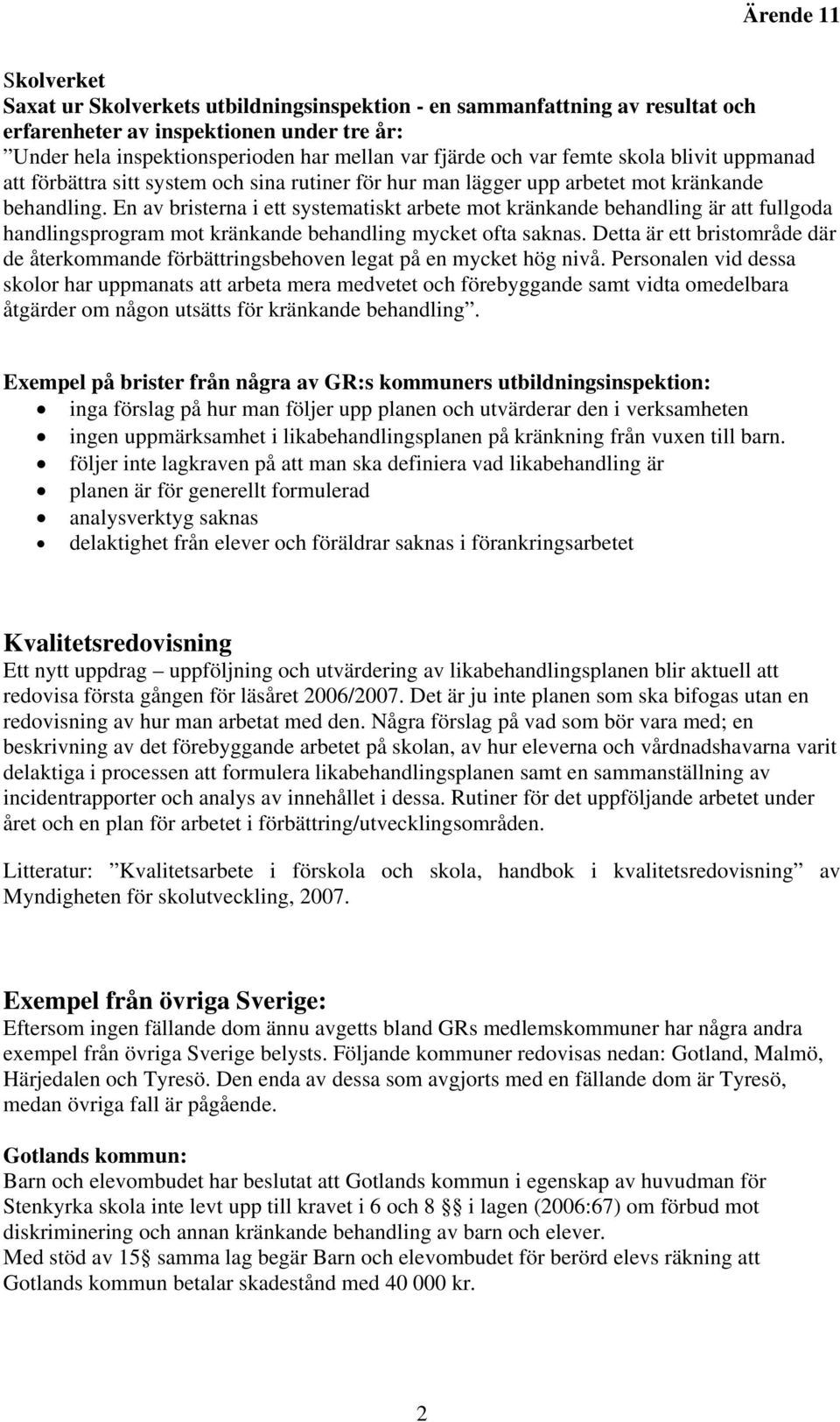 En av bristerna i ett systematiskt arbete mot kränkande behandling är att fullgoda handlingsprogram mot kränkande behandling mycket ofta saknas.