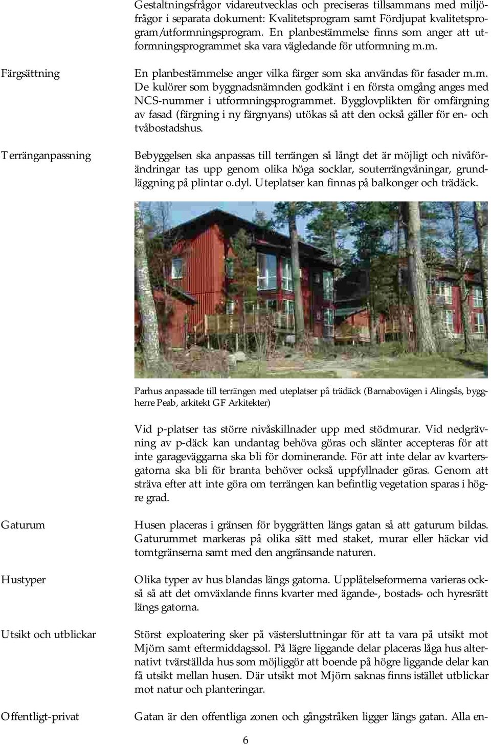 Bygglovplikten för omfä rgning av fasad (fä rgning i ny färgnyans) utö kas så att den också gäller fö r en- och tvåbostadshus.