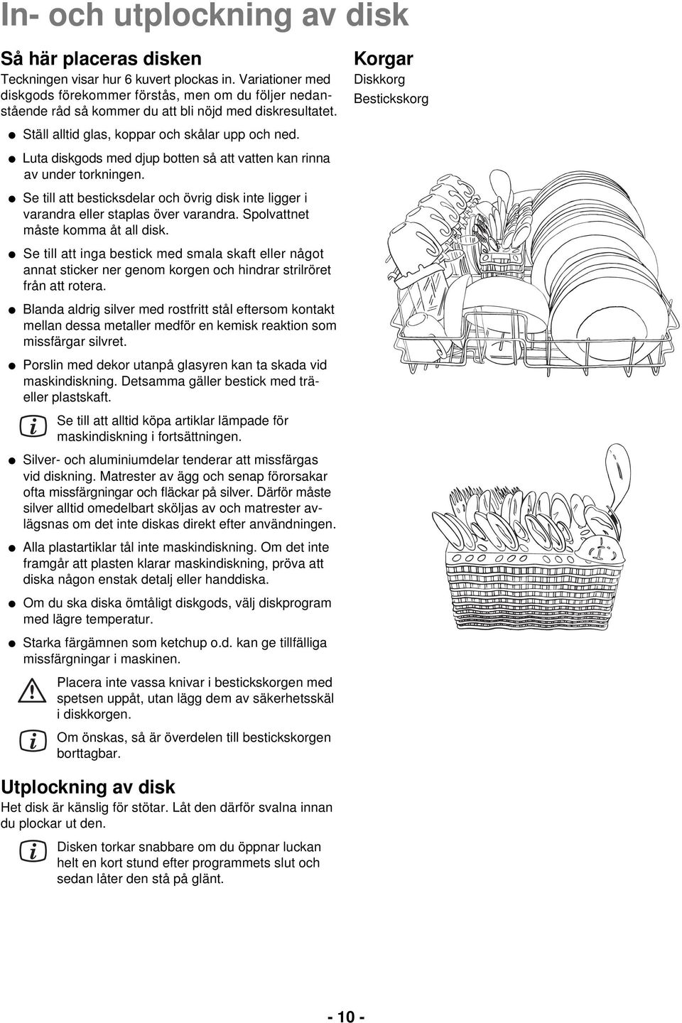 Korgar Diskkorg Bestickskorg Ställ alltid glas, koppar och skålar upp och ned. Luta diskgods med djup botten så att vatten kan rinna av under torkningen.