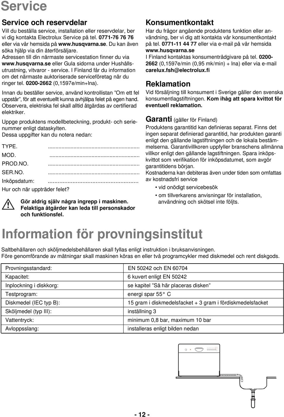 I Finland får du information om det närmaste auktoriserade serviceföretag när du ringer tel. 0200-2662 (0,1597e/min+lna).