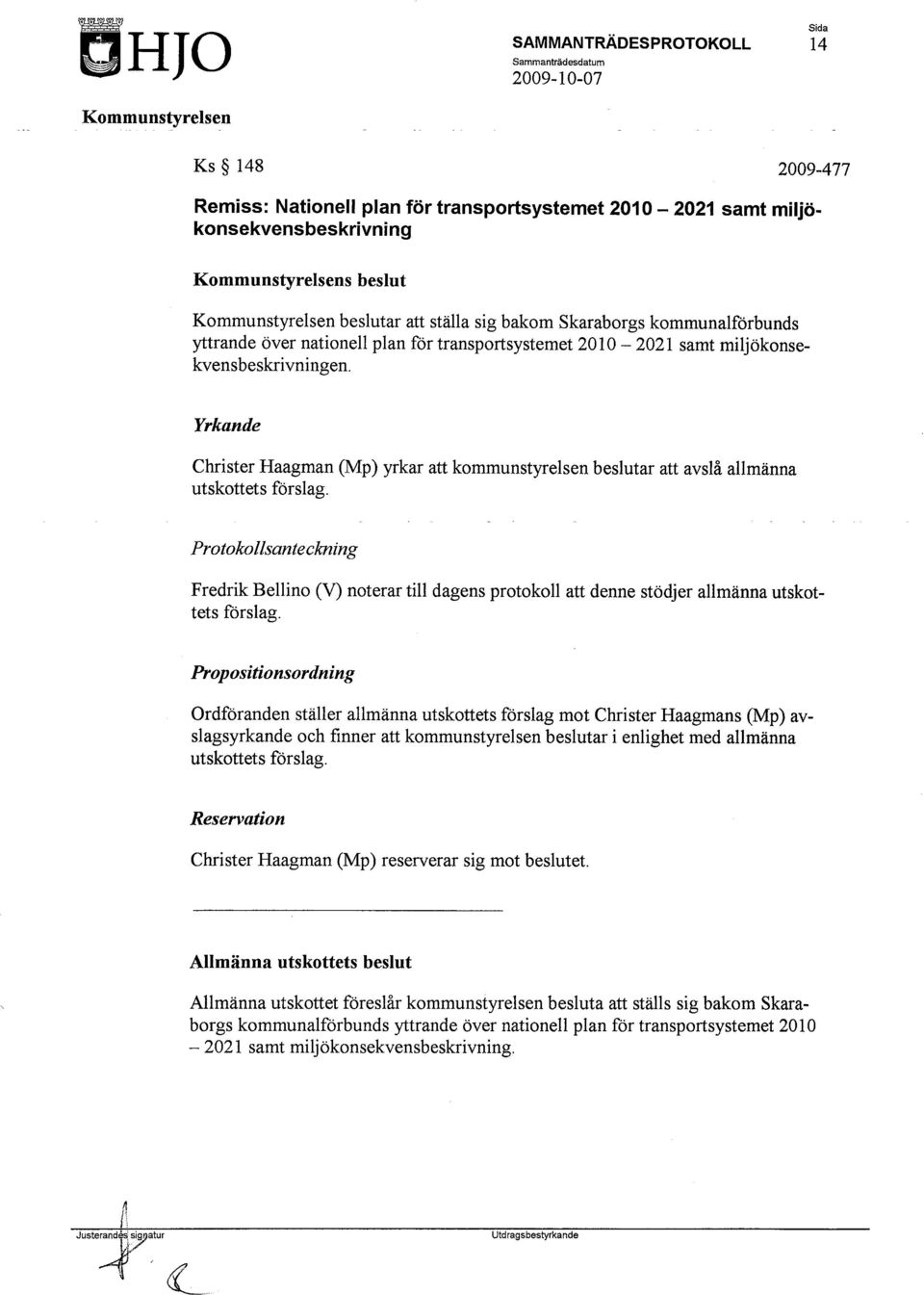 Protokollsanteckning Fredrik Bellino (V) noterar till dagens protokoll att denne stödjer allmänna utskottets förslag.