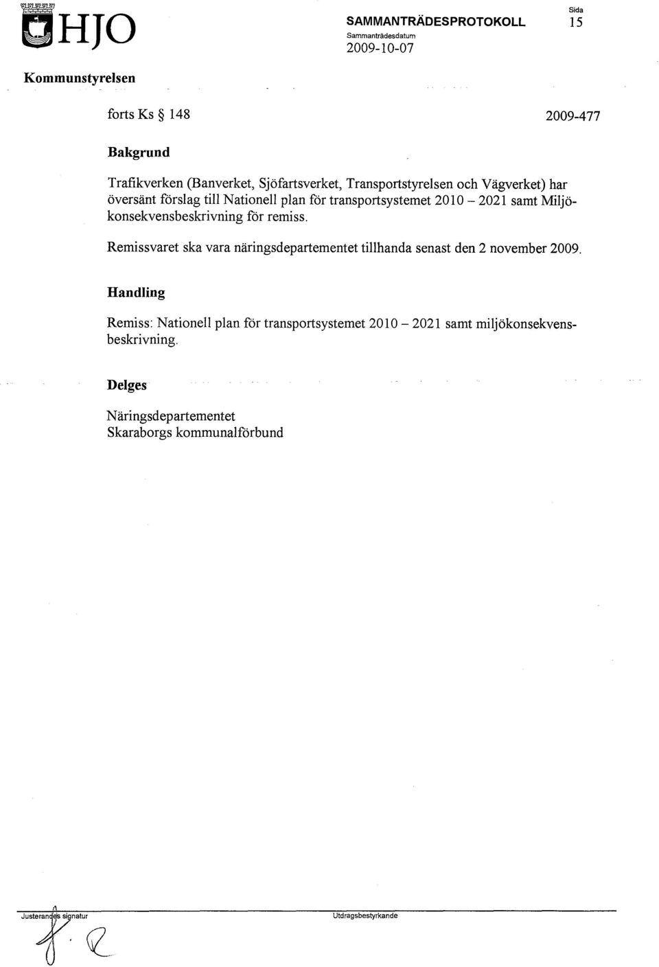 för remiss. Remissvaret ska vara näringsdepartementet tillhanda senast den 2 november 2009.