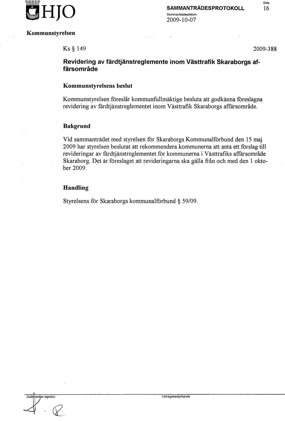 Bakgrund Vid sammanträdet med styrelsen för Skaraborgs Kommunalförbund den 15 maj 2009 har styrelsen beslutat att rekommendera kommunerna att anta ett förslag till