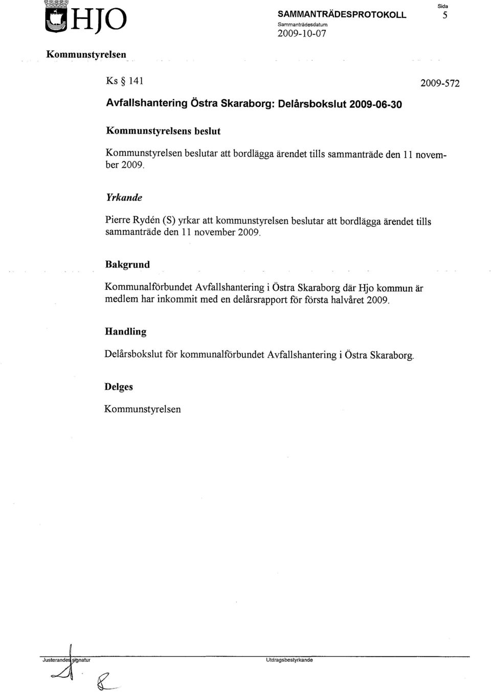 Yrkande Pierre Ryden (S) yrkar att kommunstyrelsen beslutar att bordlägga  Bakgrund Kommunalförbundet Avfallshantering i Östra