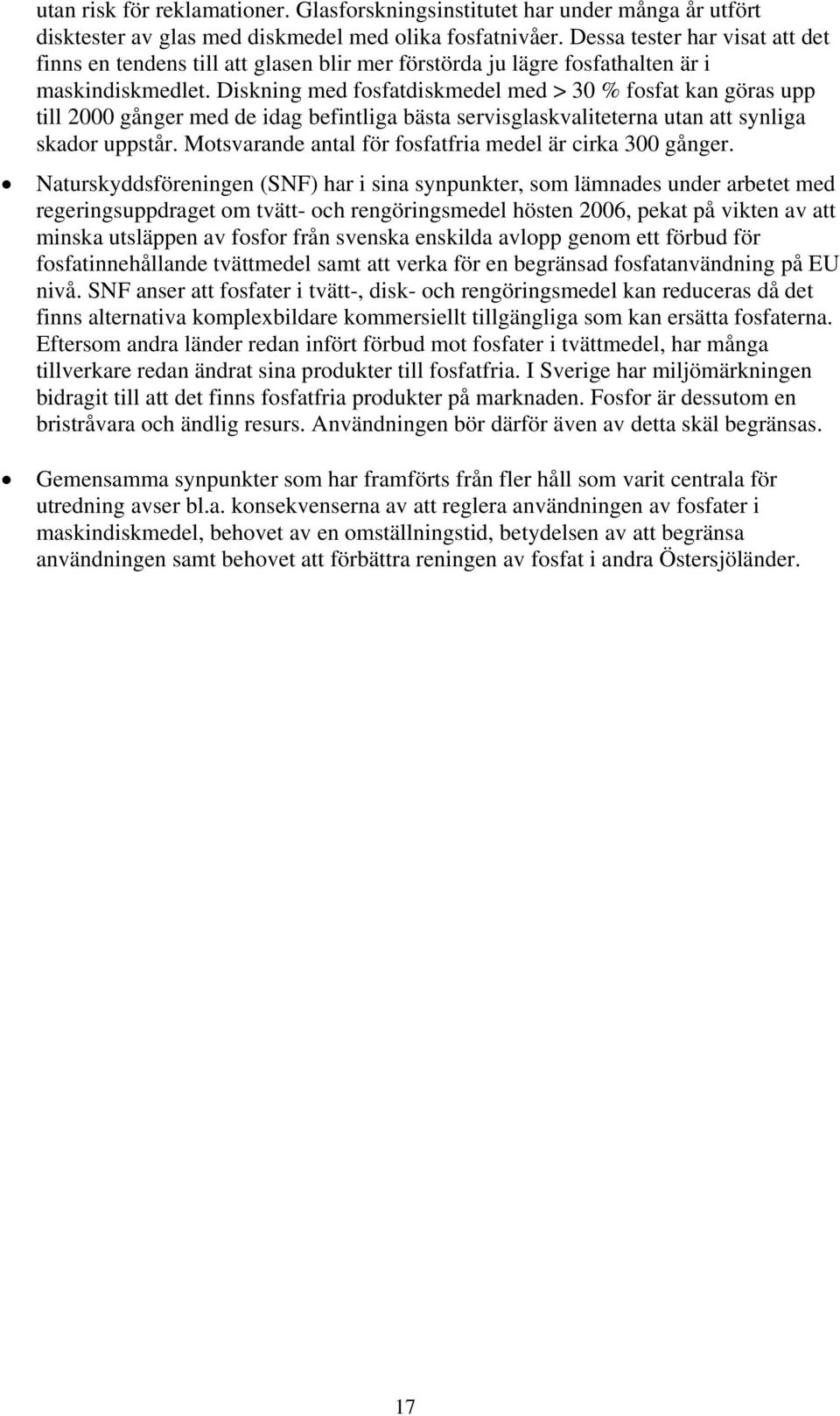 Diskning med fosfatdiskmedel med > 30 % fosfat kan göras upp till 2000 gånger med de idag befintliga bästa servisglaskvaliteterna utan att synliga skador uppstår.