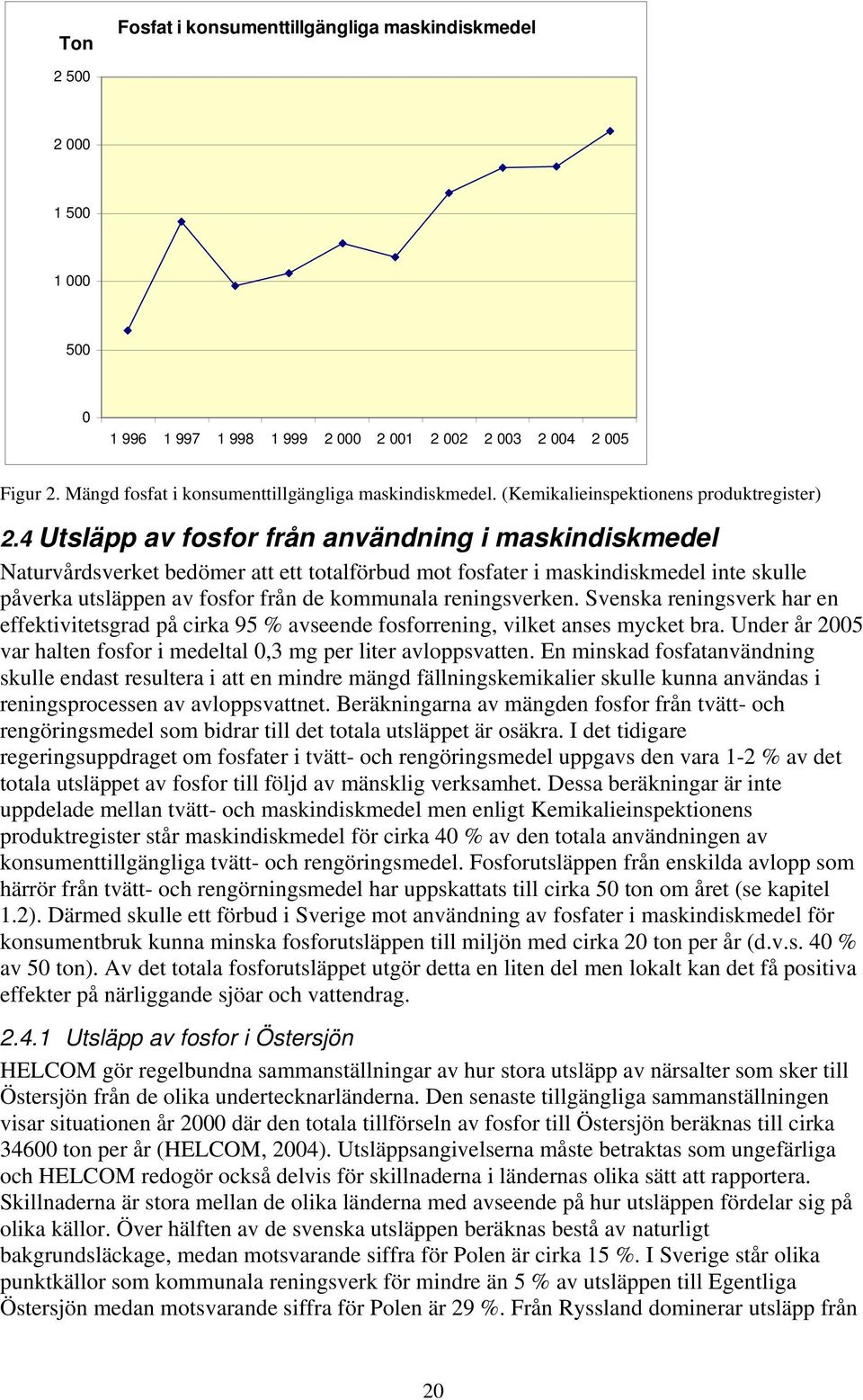 4 Utsläpp av fosfor från användning i maskindiskmedel Naturvårdsverket bedömer att ett totalförbud mot fosfater i maskindiskmedel inte skulle påverka utsläppen av fosfor från de kommunala