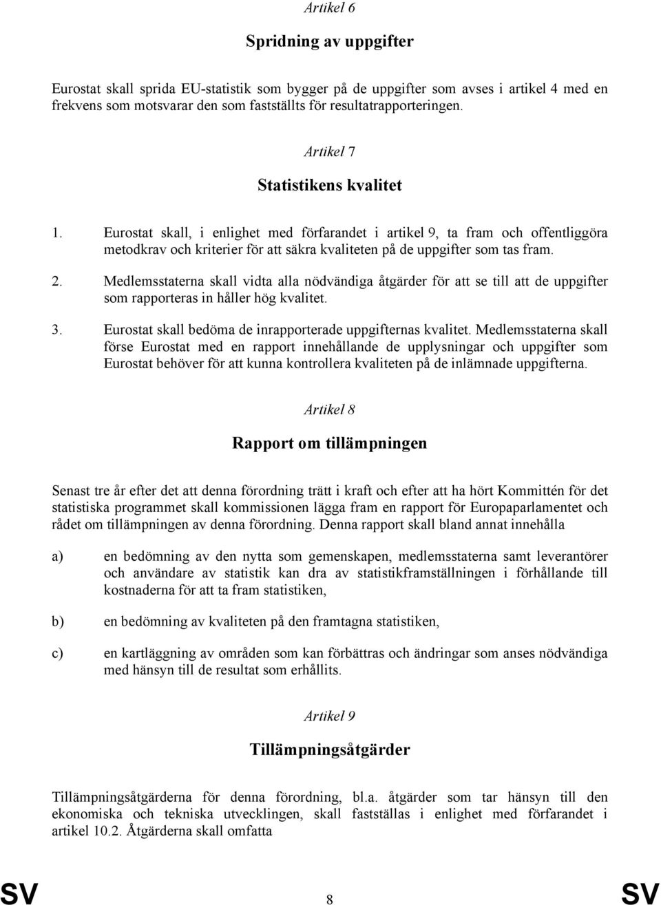 Medlemsstaterna skall vidta alla nödvändiga åtgärder för att se till att de uppgifter som rapporteras in håller hög kvalitet. 3. Eurostat skall bedöma de inrapporterade uppgifternas kvalitet.