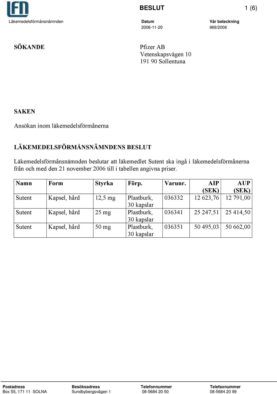 till i tabellen angivna priser. Namn Form Styrka Förp. Varunr.