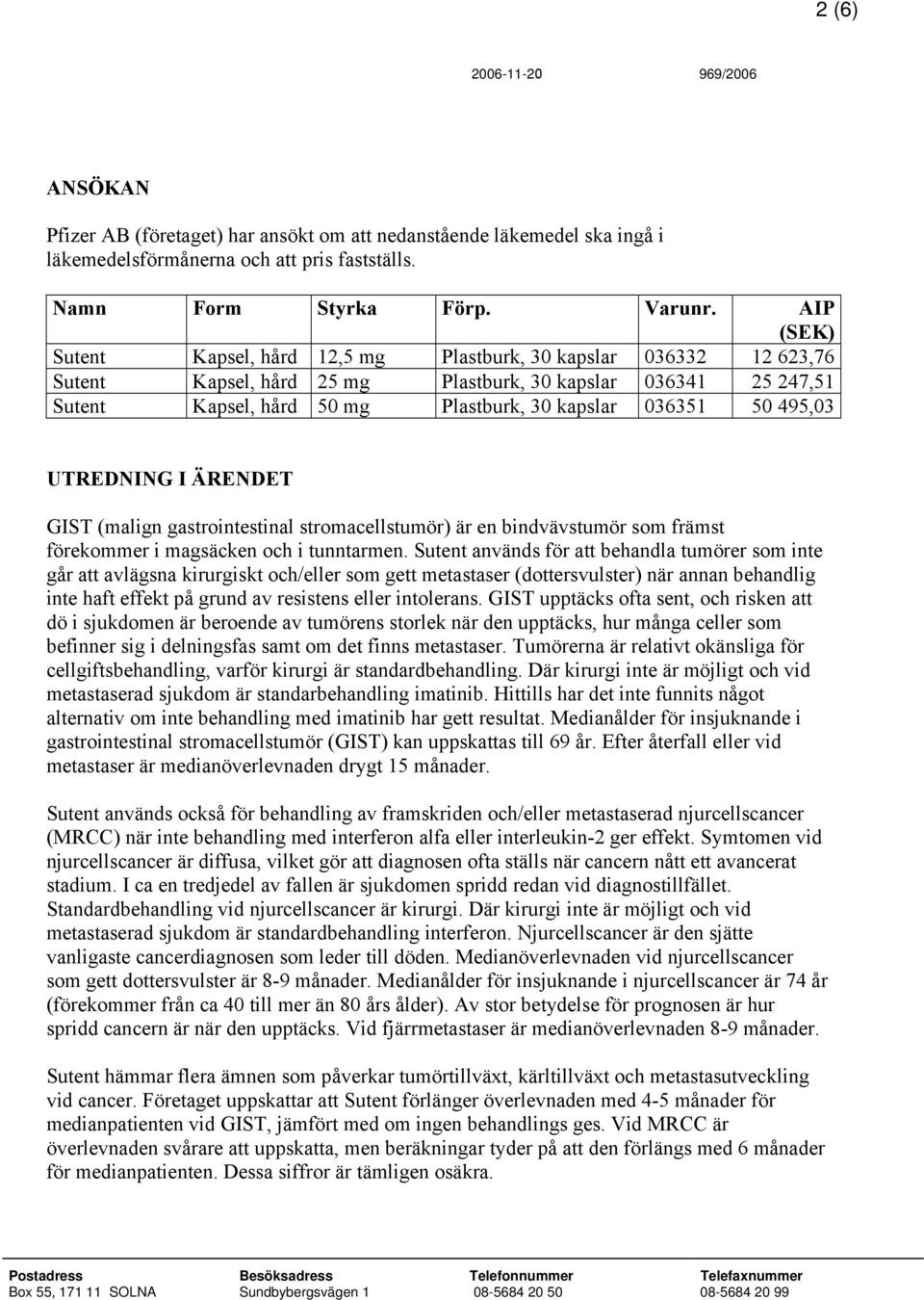 495,03 UTREDNING I ÄRENDET GIST (malign gastrointestinal stromacellstumör) är en bindvävstumör som främst förekommer i magsäcken och i tunntarmen.