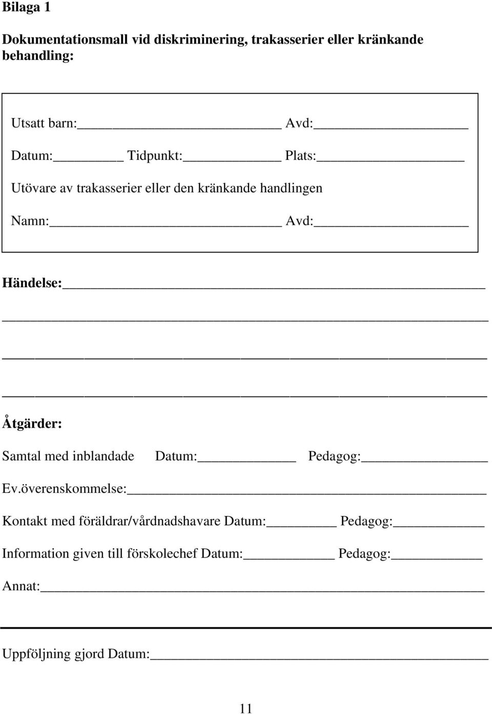 Händelse: Åtgärder: Samtal med inblandade Datum: Pedagog: Ev.