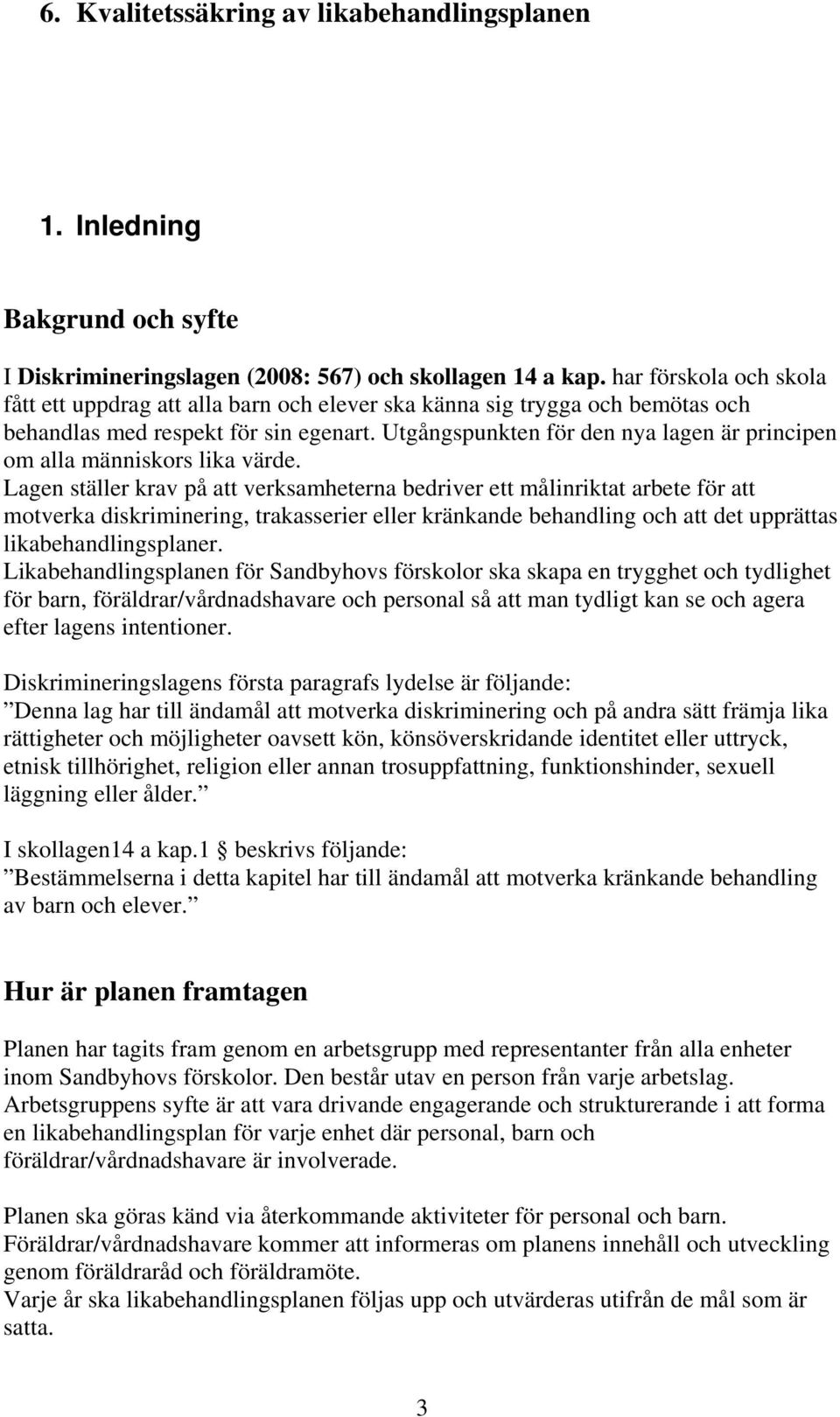 Utgångspunkten för den nya lagen är principen om alla människors lika värde.