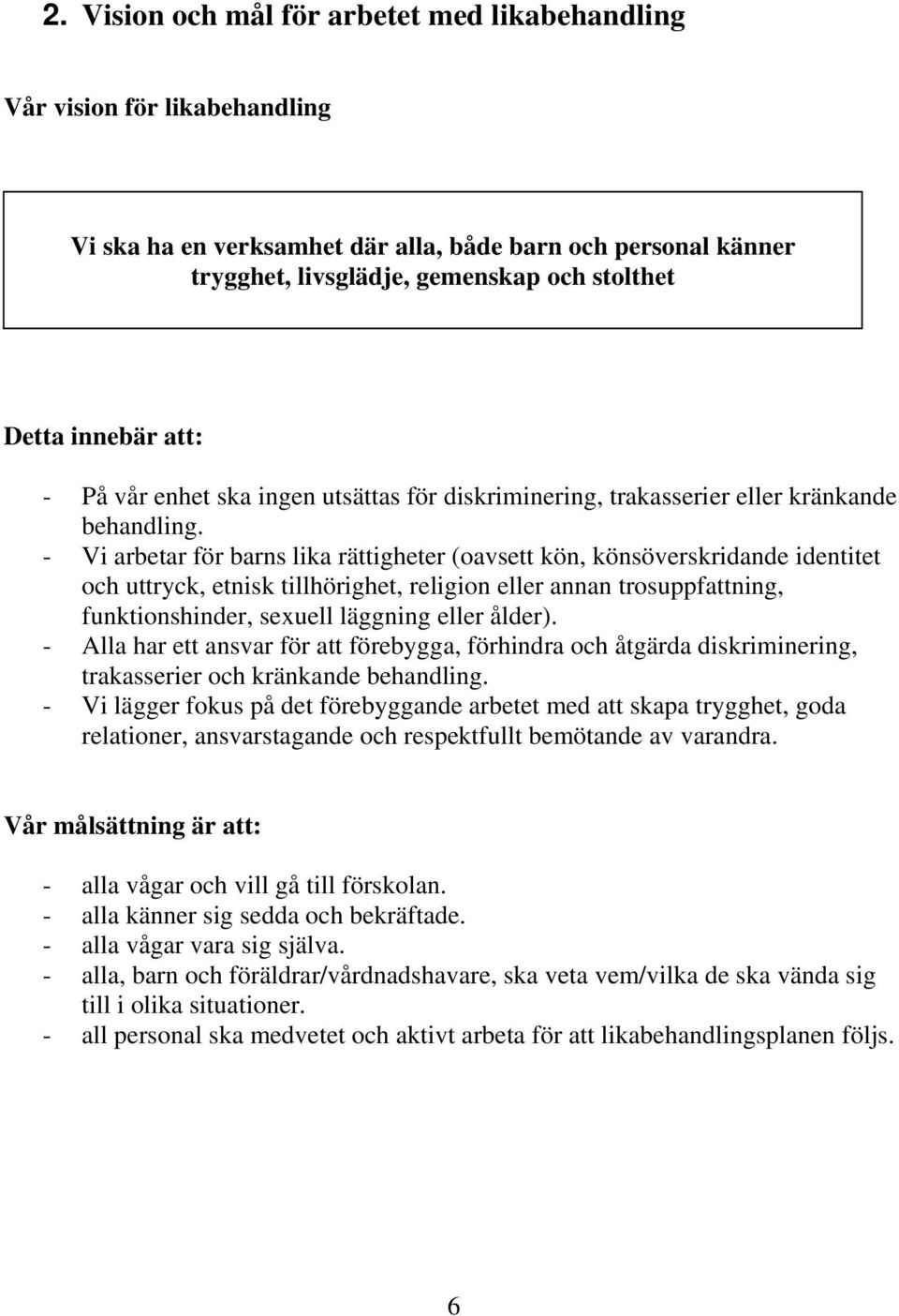 - Vi arbetar för barns lika rättigheter (oavsett kön, könsöverskridande identitet och uttryck, etnisk tillhörighet, religion eller annan trosuppfattning, funktionshinder, sexuell läggning eller