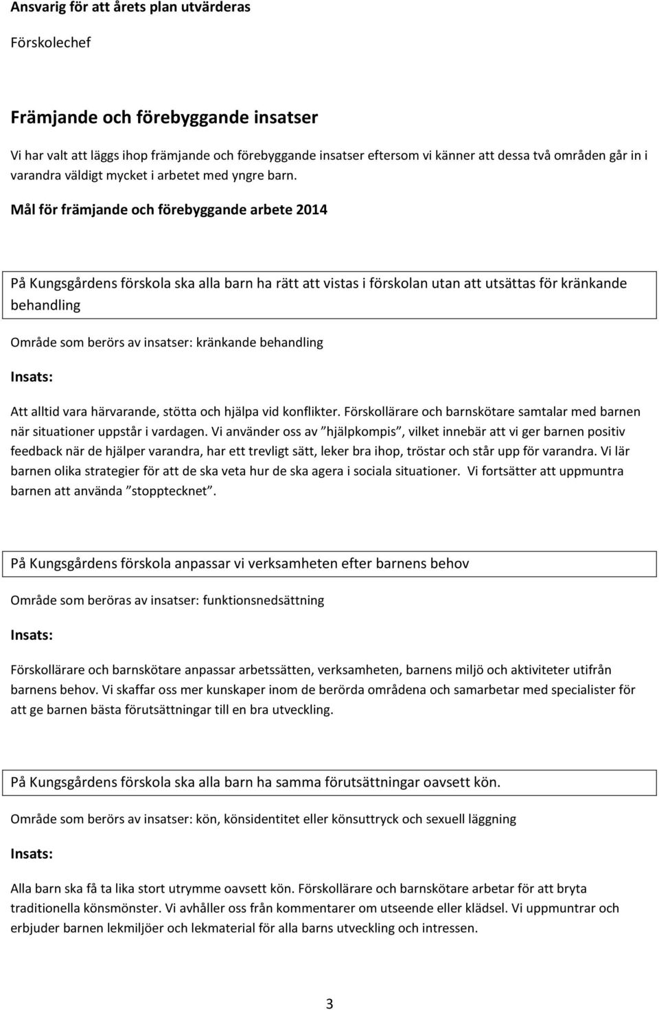 Mål för främjande och förebyggande arbete 2014 På Kungsgårdens förskola ska alla barn ha rätt att vistas i förskolan utan att utsättas för kränkande behandling Område som berörs av insatser: