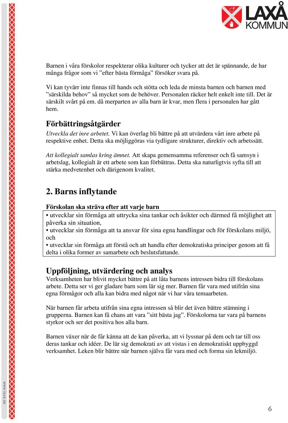 då merparten av alla barn är kvar, men flera i personalen har gått hem. Förbättringsåtgärder Utveckla det inre arbetet. Vi kan överlag bli bättre på att utvärdera vårt inre arbete på respektive enhet.