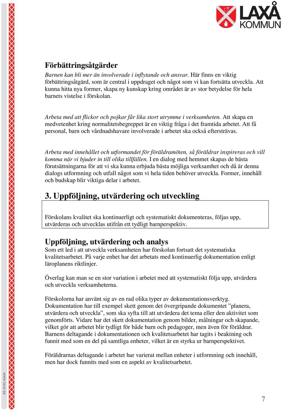 Att skapa en medvetenhet kring normalitetsbegreppet är en viktig fråga i det framtida arbetet. Att få personal, barn och vårdnadshavare involverade i arbetet ska också eftersträvas.