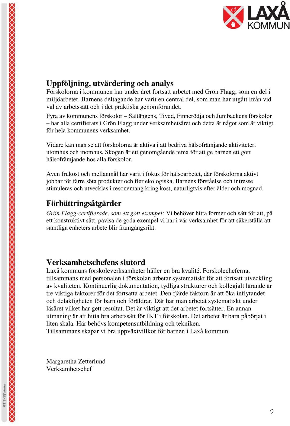 Fyra av kommunens förskolor Saltängens, Tived, Finnerödja och Junibackens förskolor har alla certifierats i Grön Flagg under verksamhetsåret och detta är något som är viktigt för hela kommunens