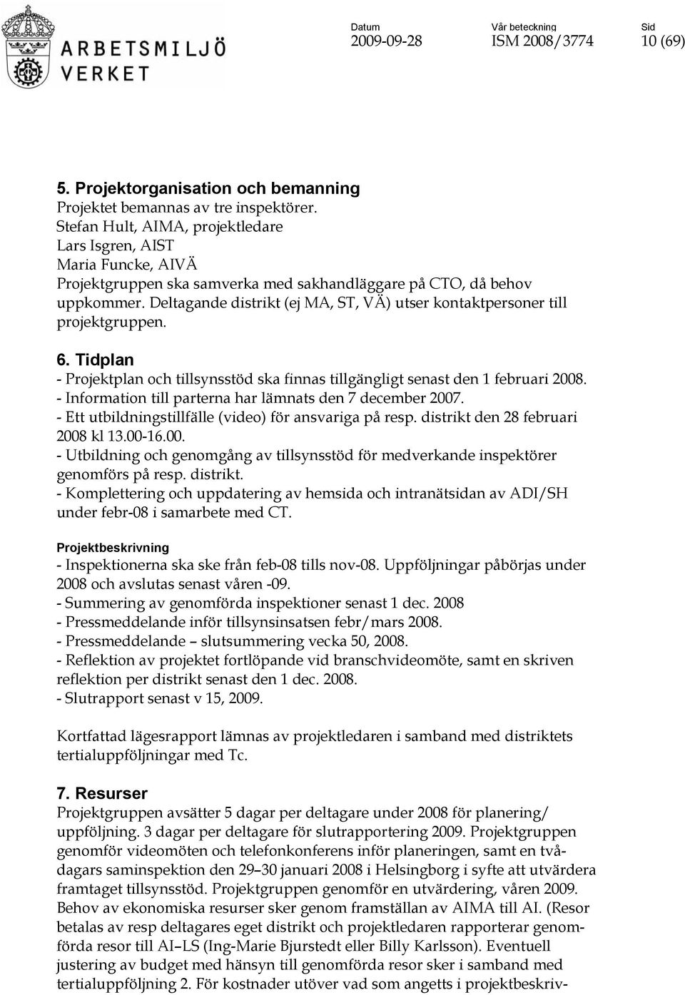 Deltagande distrikt (ej MA, ST, VÄ) utser kontaktpersoner till projektgruppen. 6. Tidplan - Projektplan och tillsynsstöd ska finnas tillgängligt senast den 1 februari 2008.