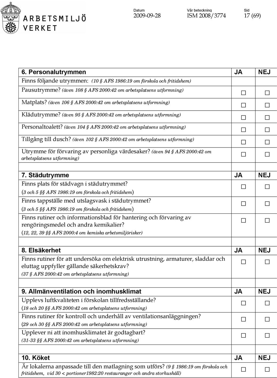 (även 104 AFS 2000:42 om arbetsplatsens utformning) Tillgång till dusch? (även 102 AFS 2000:42 om arbetsplatsens utformning) Utrymme för förvaring av personliga värdesaker?