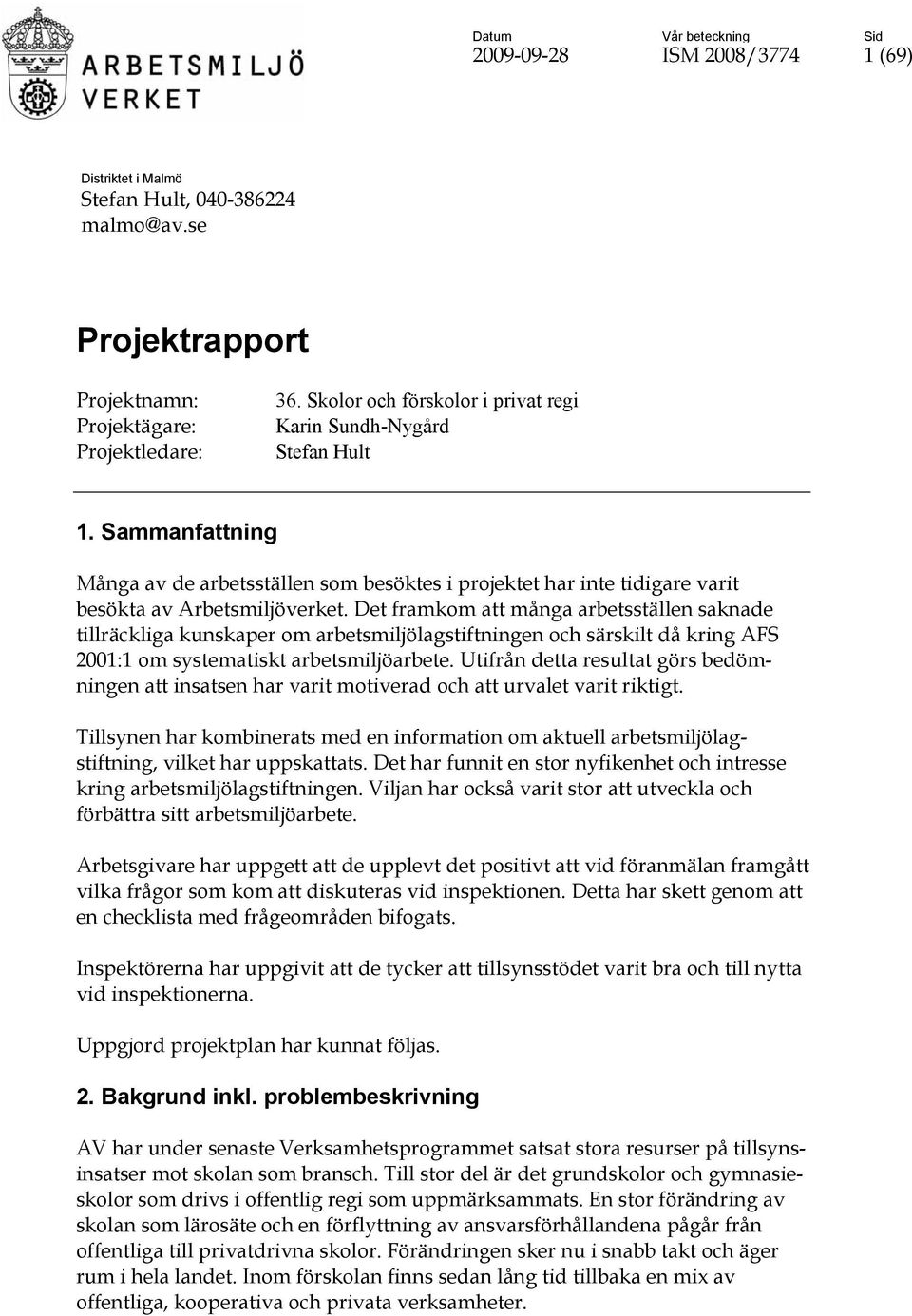 Det framkom att många arbetsställen saknade tillräckliga kunskaper om arbetsmiljölagstiftningen och särskilt då kring AFS 2001:1 om systematiskt arbetsmiljöarbete.